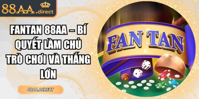 Fantan 88AA – Bí Quyết Làm Chủ Trò Chơi Và Thắng Lớn 3 Fantan 88AA