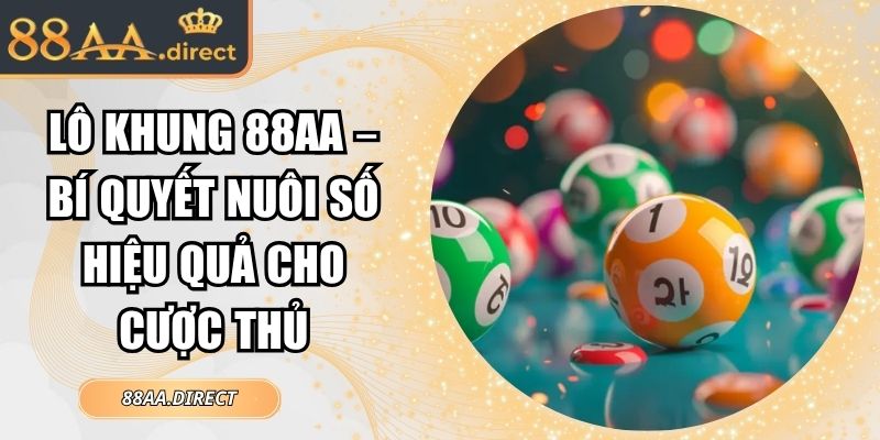 Lô Khung 88AA – Bí Quyết Nuôi Số Hiệu Quả Cho Cược Thủ 5 Lô khung 88AA