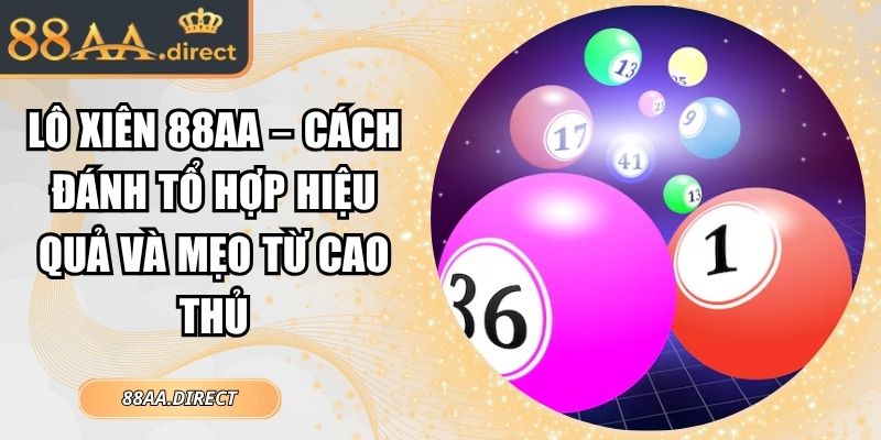 Lô Xiên 88AA – Cách Đánh Tổ Hợp Hiệu Quả Và Mẹo Từ Cao Thủ 2 lo xien 88aa