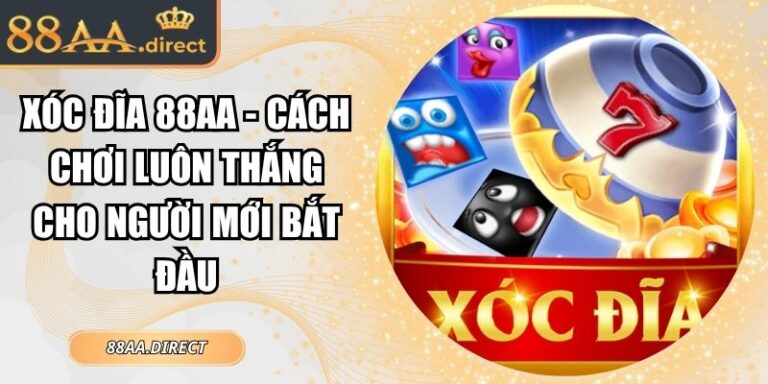 Xóc đĩa 88AA - Cách Chơi Luôn Thắng Cho Người Mới Bắt Đầu 1 Xóc đĩa 88AA